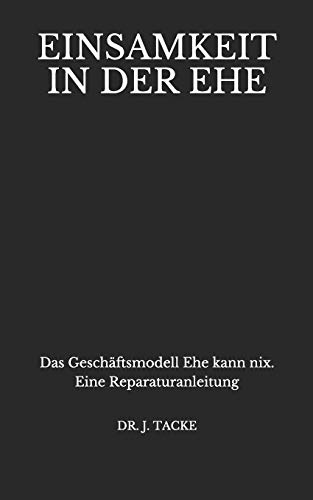 Einsamkeit in der Ehe: Das Geschäftsmodell Ehe kann nix. Eine Reparaturanleitung (German Edition)