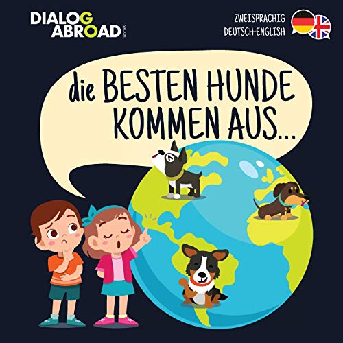 Die Besten Hunde kommen aus? (zweisprachig Deutsch-English): Eine weltweite Suche nach der perfekten Hunderasse (German Edition)