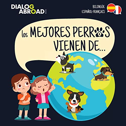 Los mejores perros vienen de? (Biling?e Espa?ol-Fran?ais): Una b?squeda global para encontrar a la raza de perro perfecta (Spanish Edition)