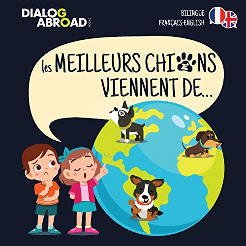 Les meilleurs chiens viennent de? (Bilingue Fran?ais-English): Une recherche ? travers le monde pour trouver la race de chien parfaite (French Edition)