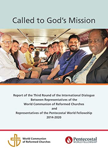 Called To God's Mission: Report Of The Third Round Of The International Dialogue Between Representatives Of The World Communion Of Reformed Churches ... Of The Pentecostal World Fellowship 2014-2020