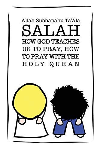 Salah: How God Teaches Us To Pray, How To Pray With The Holy Quran