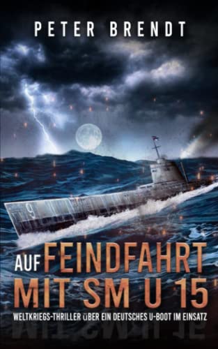 Auf Feindfahrt Mit Sm U 15 : Weltkriegs-Thriller ?£ber Ein Deutsches U-Boot Im Einsatz
