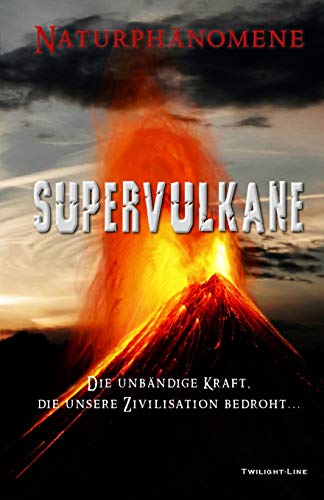 Supervulkane: Die unb?ñndige Kraft, die unsere Zivilisation bedroht (German Edition)