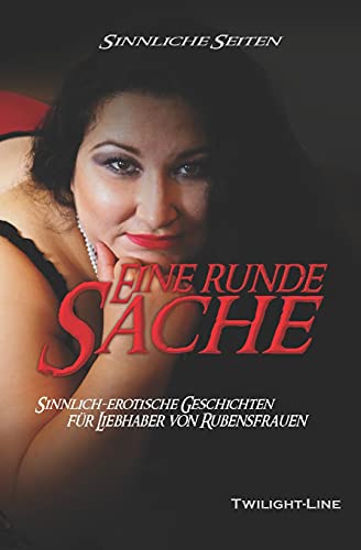 Eine Runde Sache: Sinnlich-Erotische Geschichten F??R Liebhaber Von Rubensfrauen (German Edition)