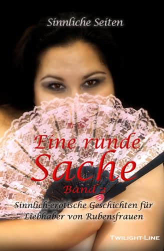 Eine runde Sache - Band 2: Sinnlich-erotische Geschichten für Liebhaber von Rubensfrauen (German Edition)