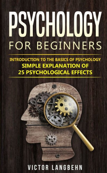 Psychology For Beginners: Introduction To The Basics Of Psychology - Simple Explanation Of 25 Psychological Effects - 9783967160147