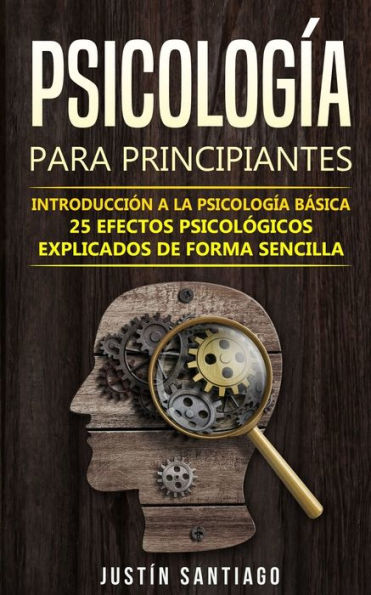 Psicología Para Principiantes: Introducción A La Psicología Básica - 25 Efectos Psicológicos Explicados De Forma Sencilla (Spanish Edition)