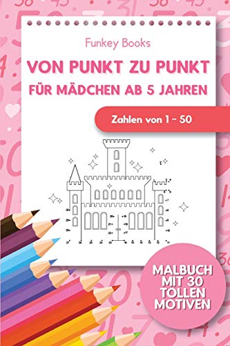 Von Punkt zu Punkt für Mädchen 5 Jahren - Zahlen von 1 - 50: Malbuch mit 30 tollen Motiven (German Edition)
