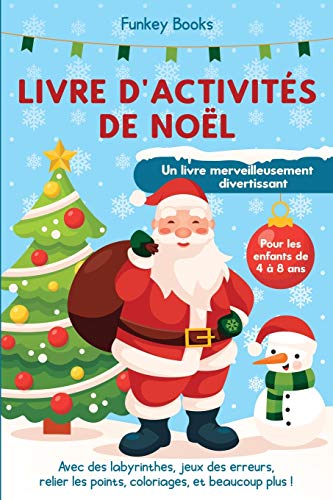 Livre d'activités de Noël pour les enfants de 4 à 8 ans - Un livre merveilleusement divertissant: Avec des labyrinthes, jeux des erreurs, relier les ... et beaucoup plus ! (French Edition)