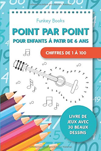 Point par point pour enfants ?ß partir de 6 ans - Chiffres de 1 ?ß 100 (French Edition)