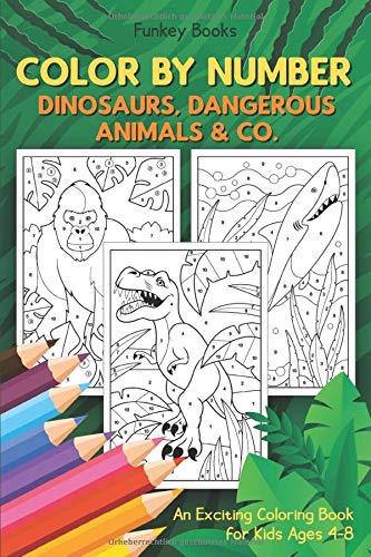 Color by Number - Dinosaurs, Dangerous Animals & Co.: An Exciting Coloring Book for Kids Ages 4-8