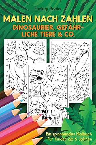 Malen nach Zahlen - Dinosaurier, gef?±hrliche Tiere & Co.: Ein spannendes Malbuch f??r Kinder ab 6 Jahren (German Edition)