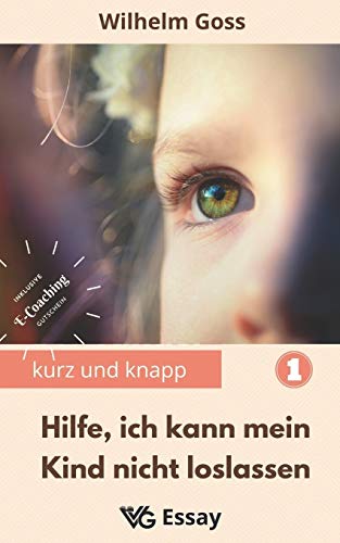 Hilfe, ich kann mein Kind nicht loslassen: Abnabelung von den Eltern als notwendiger Prozess des Erwachsenwerdens, damit die zuk?nftige Paarbeziehung ... gelingt (Kurz Und Knapp) (German Edition)