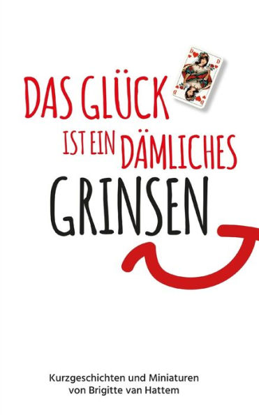 Das Glück Ist Ein Damliches Grinsen: Kurzgeschichten Und Miniaturen (German Edition)