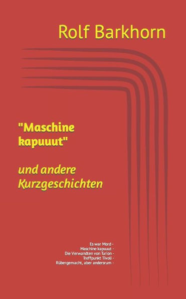 Maschine Kapuuut Und Andere Geschichten: Es War Mord - Maschine Kapuuut - Die Verwandten Von Turion - Treffpunkt Am Tivoli - RUbergemacht, Aber Andersrum - (German Edition)