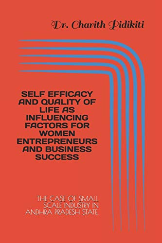 SELF EFFICACY AND QUALITY OF LIFE AS INFLUENCING FACTORS FOR WOMEN ENTREPRENEURS AND BUSINESS SUCCESS: THE CASE OF SMALL SCALE INDUSTRY IN ANDHRA PRADESH STATE.