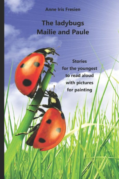 The Ladybugs Mailie And Paule: Stories For The Youngest To Read Aloud And With Pictures To Paint