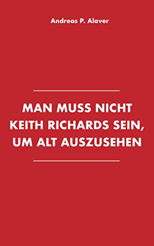 Man muss nicht Keith Richards sein, um alt auszusehen (German Edition)