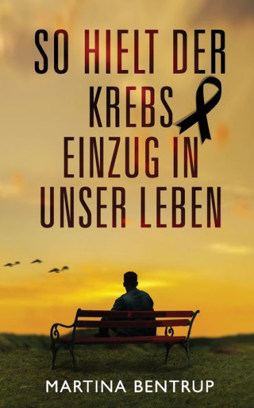So Hielt Der Krebs Einzug In Unser Leben (German Edition)