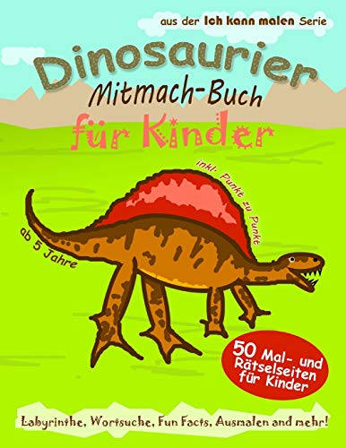 Dinosaurier Mitmach-Buch f?r Kinder: 50 Mal- und R?tselseiten f?r Kinder Labyrinthe, Wortsuche, Fun Facts, Ausmalen und mehr! (German Edition)
