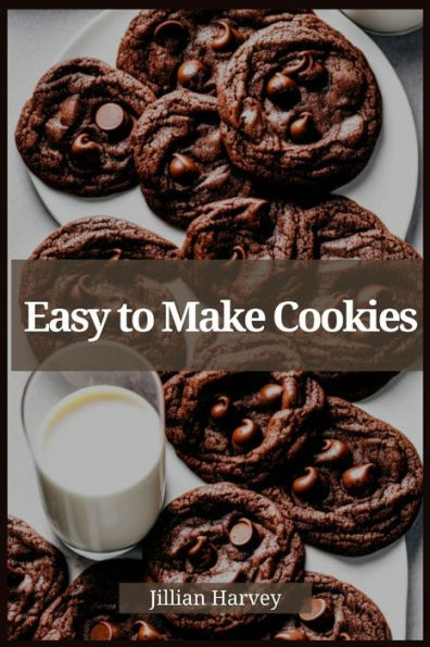 Easy To Make Cookies: Effortless Baking For Irresistible Cookie Delights (2023 Guide For Beginners)