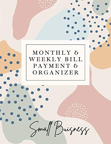Small Business Monthly & Weekly Bill Payment & Organizer: Simple Financial Journal Keep Your Budget Organized Optimal Format Notebook (8,5 x 11):: ... Organized Optimal Format Notebook (8,5 x 11)