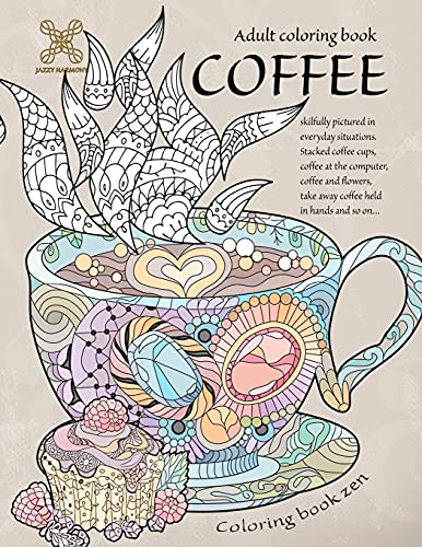 Coloring Book Zen. Adult Coloring Book Coffee Skilfully Pictured In Everyday Situations. Stacked Coffee Cups, Coffee At The Computer, Coffee And ... A Food Adult Coloring Book For Relaxation