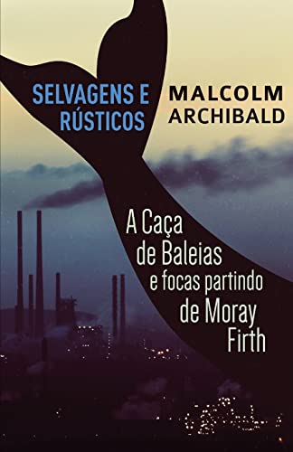 Selvagens e Rústicos - A caça de baleias e focas partindo de Moray Firth (Portuguese Edition) - 9784824108050