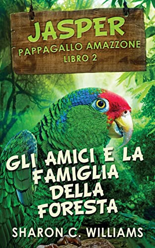 Gli Amici E La Famiglia Della Foresta Pluviale (Jasper - Pappagallo Amazzone) (Italian Edition)