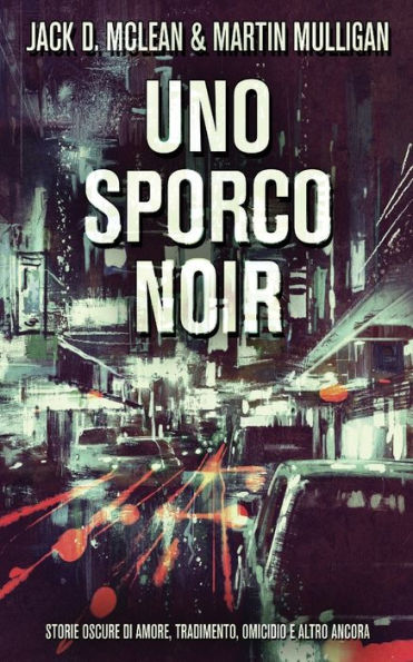 Uno Sporco Noir: Storie Oscure Di Amore, Tradimento, Omicidio E Altro Ancora (Italian Edition) - 9784824149237