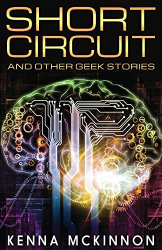 Short Circuit: And Other Geek Stories