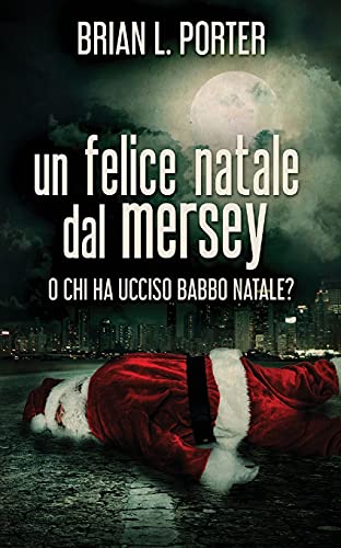 Un Felice Natale Dal Mersey: O Chi Ha Ucciso Babbo Natale? (Italian Edition) - 9784867519851