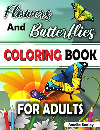 Flowers And Butterflies Coloring Book For Adults: Charming Flowers And Beautiful Butterflies Coloring Book, Relaxing Coloring Book For Grown-Ups
