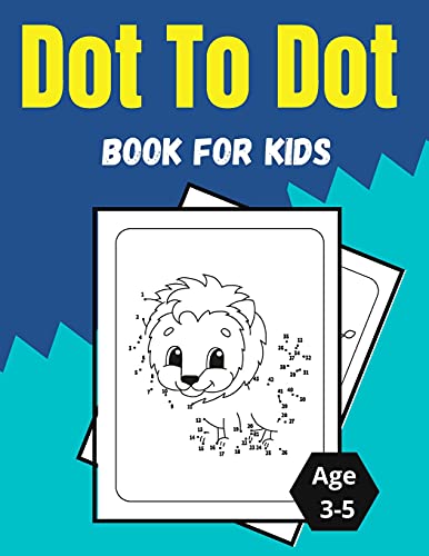 Dot To Dot Book For Kids Age 3-5: Amazing And Fun Dot To Dot Puzzles For Kids, Toddlers, Boys And Girls