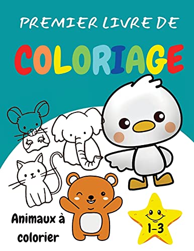 Premier Livre De Coloriage 1-3 Animaux ??? Colorier: Un Livre D'Activit??S ??Tonnant Et Amusant Pour Les Enfants, Les Tout-Petits, Les Gar???ons Et Les Filles. (French Edition)