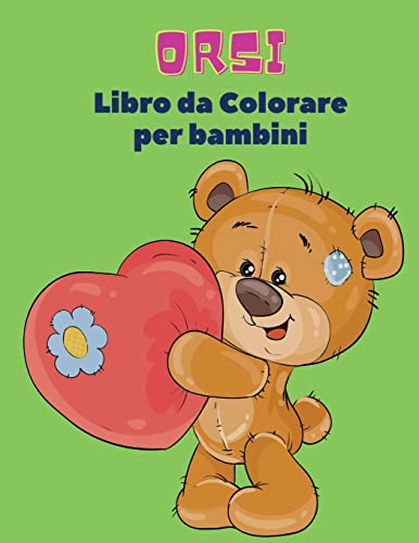 Orsi Libro Da Colorare Per Bambini: Libro Da Colorare Di Orsi Per Bambini! Una Collezione Unica Di Pagine Da Colorare Per Bambini Dai 3 Anni In Su (Italian Edition)