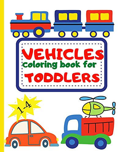 Vehicle Coloring Book For Toddler: Toddler Coloring Book First Doodling For Children Ages 1-4 - Digger, Car, Fire Truck And Many More Big Vehicles For ... (First Coloring Books For Toddler Ages 1-4)