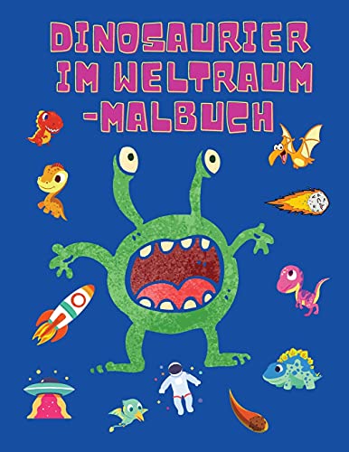 Dinosaurier Im Weltraum-Malbuch: F??µrbung B??Cher F??R Jungen, M??µdchen, & Kinder Alter 2-4 4-8 -Dinosaurier-Malbuch - Raum-Malbuch F??R Kinder - Activity Book (German Edition)