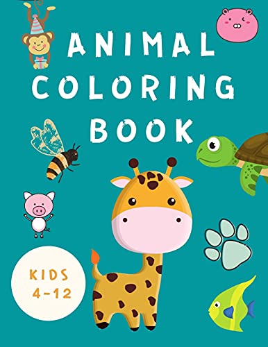 Animal Coloring Book Kids 4-12: Coloring Book For Children -Books For Kids - Happy Animals Coloring Pages - Fun Coloring Books For Toddlers ( Boys / Girls)