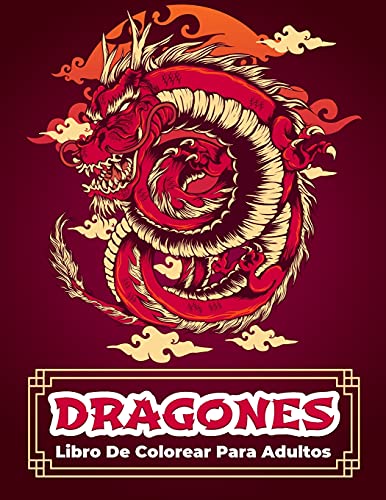 Dragones: Libro Para Colorear: Libro De Colorear Con Dragones Para Hombres Y Mujeres Con Dise??os Relajantes Y Que Alivian El Estr??s. Dise??os ... Colorear Para Adolescentes. (Spanish Edition)