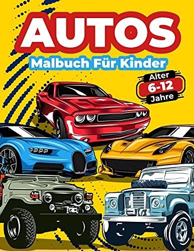 Autos-Malbuch F??r Kinder Von 6-12 Jahren: Autos Malbuch F??r Kinder, Jungen Und M?±dchen. Gro?âe Sammlung Von Sportwagen, Rennwagen, Luxusautos, Moderne ... Die Die Welt Der Automobil (German Edition)