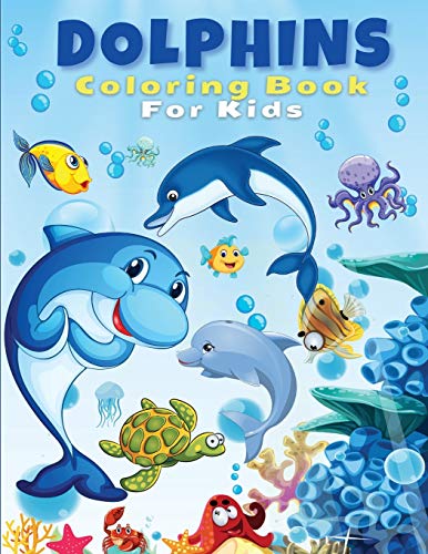Dolphins Coloring Book For Kids: Cute And Fun Dolphin Coloring Pages For Kids, Boys & Girls, Ages 4-8, 5-7, 8-12. Beautiful Activity Book For Kids And ... Lovers With Amazing Dolphins Designs!