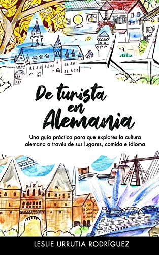 De turista en Alemania: Una gu?¡a pr?íctica para que explores la cultura alemana a trav??s de sus lugares, comida e idioma (Spanish Edition)