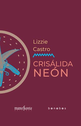 Lizzie Castro. Crisálida neón: Mano Santa Editores / Bonobos Editores (Spanish Edition)