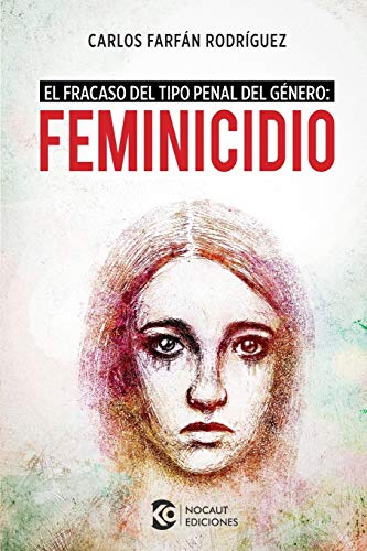 Feminicidio: El fracaso del tipo penal del g?nero (Spanish Edition)
