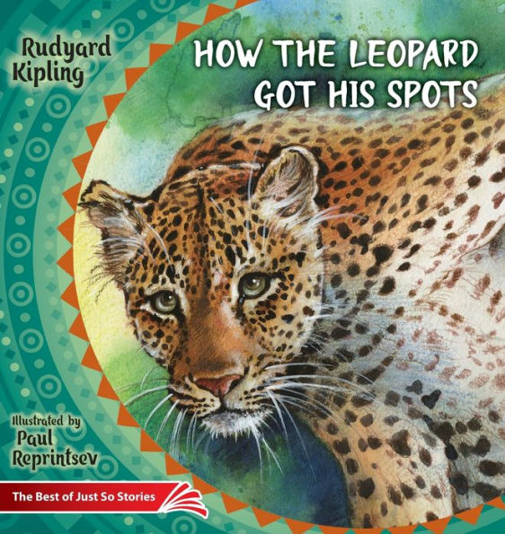 How The Leopard Got His Spots: The Best Of Just So Stories (Illustrated Children's Classics Collection)