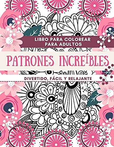 Libro Para Colorear Para Adultos Patrones Incre???Bles - Divertido, F???cil Y Relajante: Dise??Os Perfectos Para Adultos - Ideas De Regalos Para Relajarse ... - Tama??O Grande 8,5 X 11" (Spanish Edition)