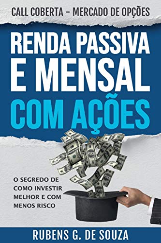 RENDA PASSIVA E MENSAL COM A?ç?òES. O segredo de como investir melhor e com menos risco.: CALL COBERTA - MERCADO DE OP?ç?òES (Portuguese Edition)