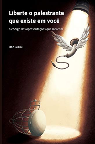 Liberte o palestrante que existe em voc?: o c?digo das apresenta??es que marcam (Portuguese Edition)